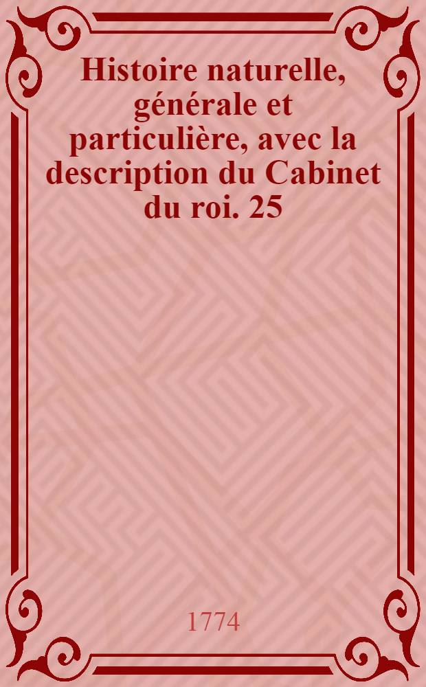 Histoire naturelle, générale et particulière, avec la description du Cabinet du roi. [25] : Supplément