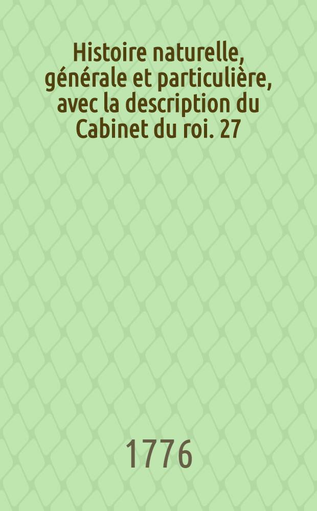 Histoire naturelle, générale et particulière, avec la description du Cabinet du roi. [27] : Supplément