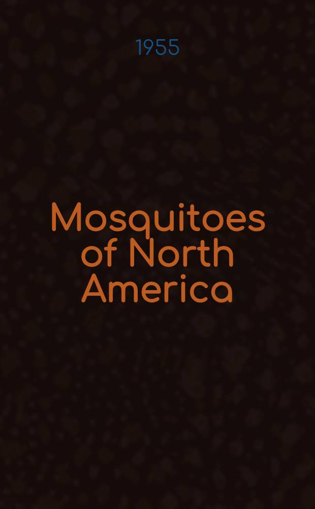 Mosquitoes of North America : North of Mexico : A definitive work on the taxonomy, biology, geographical distribution, and medical importance of mosquitoes ..