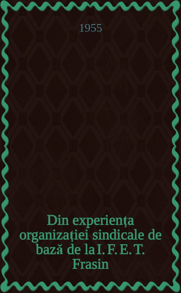 Din experienţa organizaţiei sindicale de bază de la I. F. E. T. Frasin
