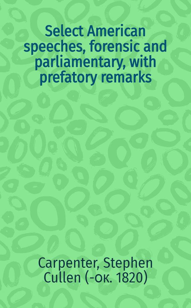 Select American speeches, forensic and parliamentary, with prefatory remarks: being a sequel to Dr. Chapman's "Select speeches"