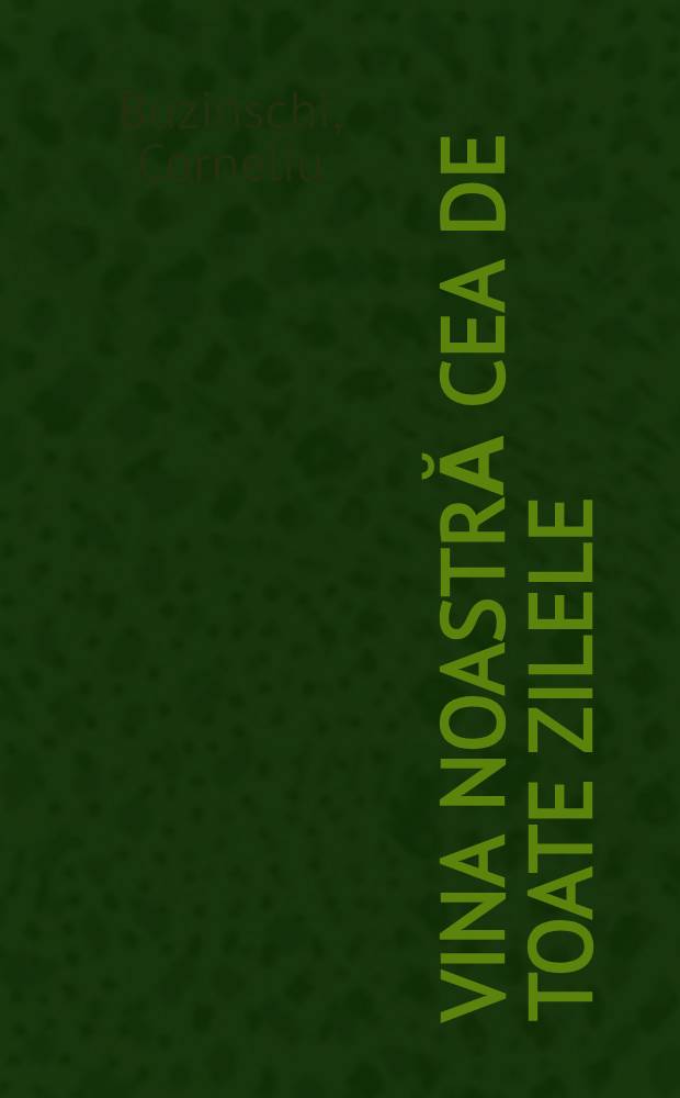 Vina noastră cea de toate zilele : Roman