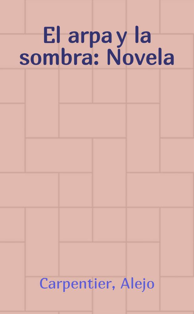 El arpa y la sombra : Novela