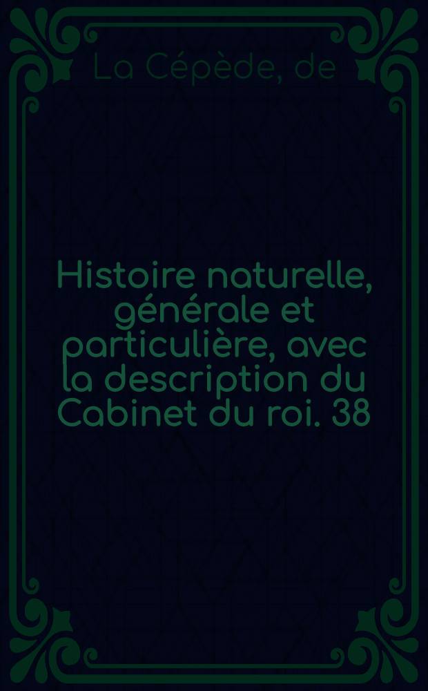 Histoire naturelle, générale et particulière, avec la description du Cabinet du roi. [38] : Histoire naturelle des poissons
