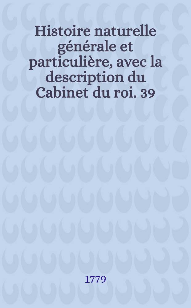 Histoire naturelle générale et particulière, avec la description du Cabinet du roi. [39] : Histoire naturelle des oiseaux