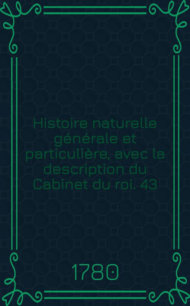Histoire naturelle générale et particulière, avec la description du Cabinet du roi. [43] : Histoire naturelle des oiseaux