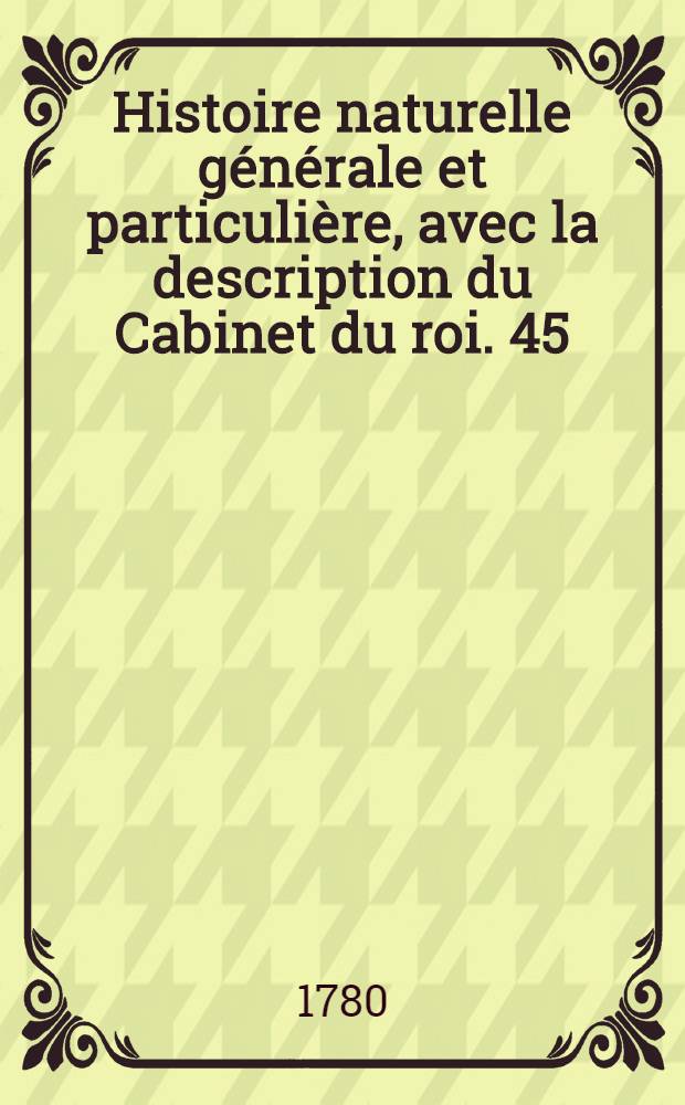Histoire naturelle générale et particulière, avec la description du Cabinet du roi. [45] : Histoire naturelle des oiseaux