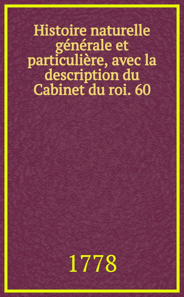 Histoire naturelle générale et particulière, avec la description du Cabinet du roi. [60] : Supplément