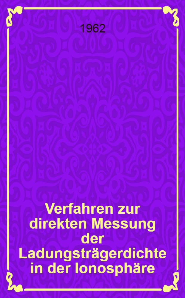 Verfahren zur direkten Messung der Ladungsträgerdichte in der Ionosphäre : Von der Eidgenössischen techn. Hochschule in Zürich ... genehmigte Promotionsarbeit