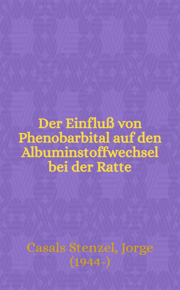 Der Einflu&szlig; von Phenobarbital auf den Albuminstoffwechsel bei der Ratte : Inaug.-Diss. ... der Med. Fak. der ... Univ. zu T&uuml;bingen