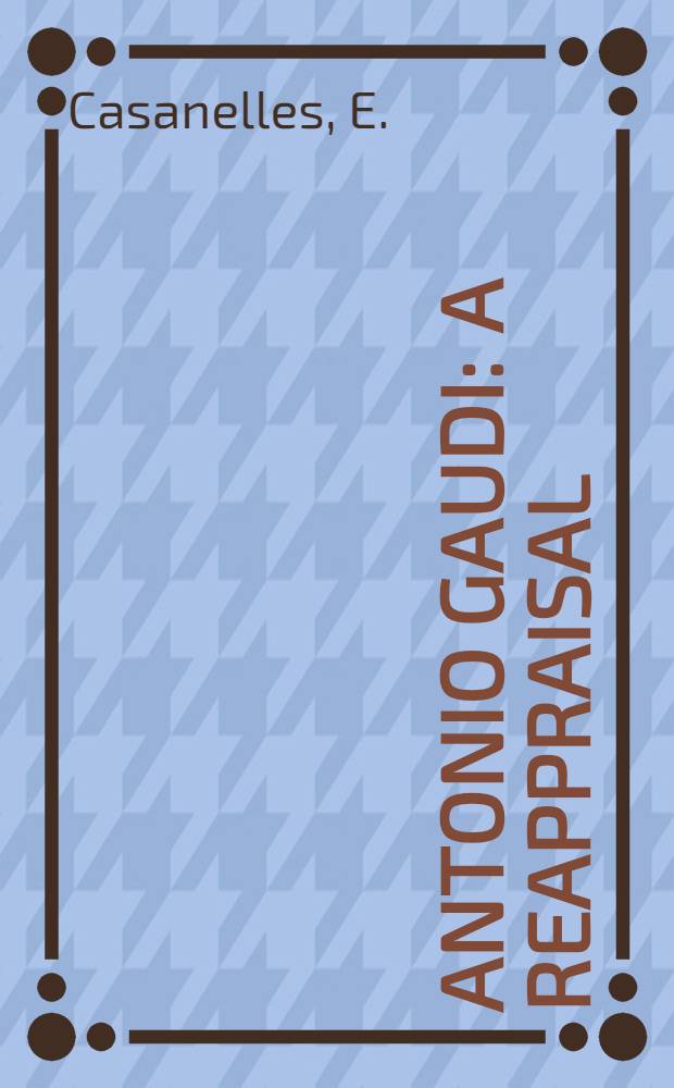 Antonio Gaudi : A reappraisal