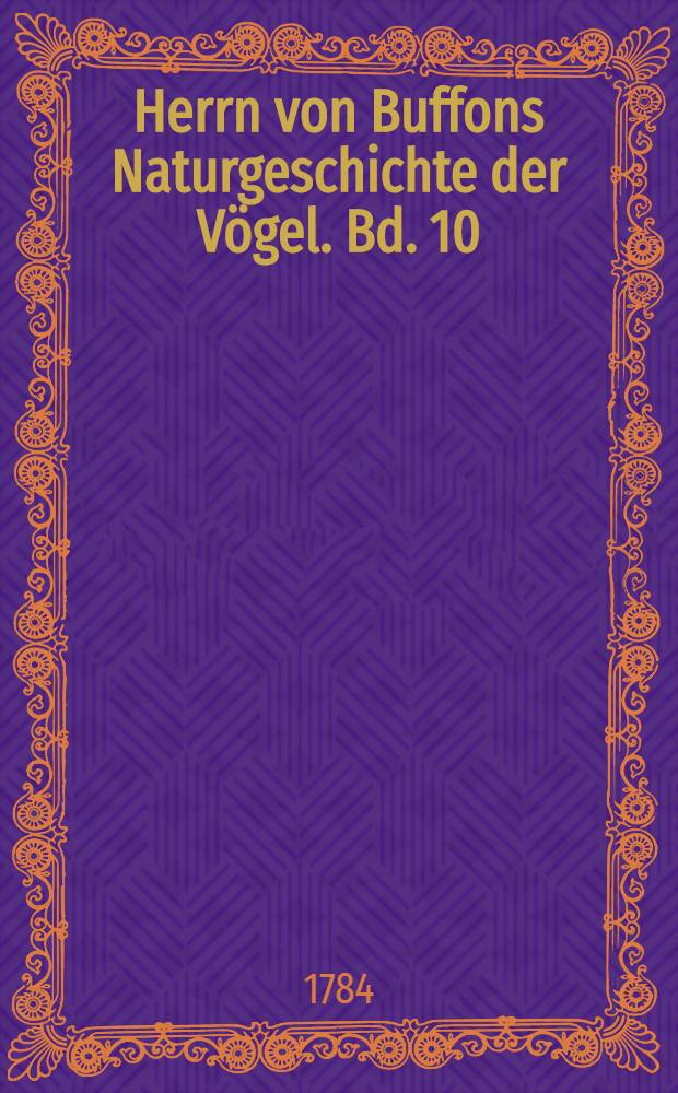 Herrn von Buffons Naturgeschichte der Vögel. Bd. 10