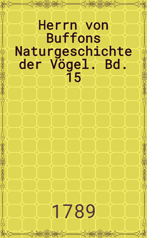 Herrn von Buffons Naturgeschichte der Vögel. Bd. 15