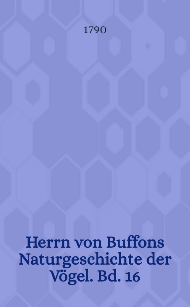 Herrn von Buffons Naturgeschichte der Vögel. Bd. 16