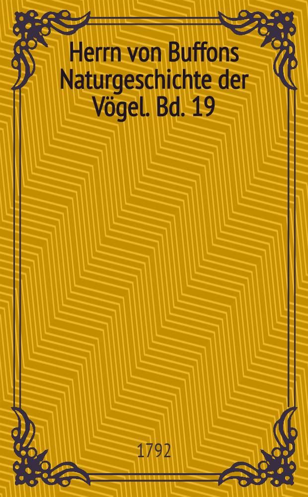 Herrn von Buffons Naturgeschichte der Vögel. Bd. 19