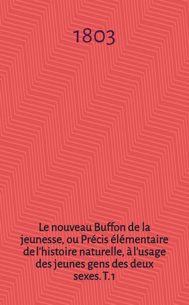 Le nouveau Buffon de la jeunesse, ou Précis élémentaire de l'histoire naturelle, à l'usage des jeunes gens des deux sexes. T. 1