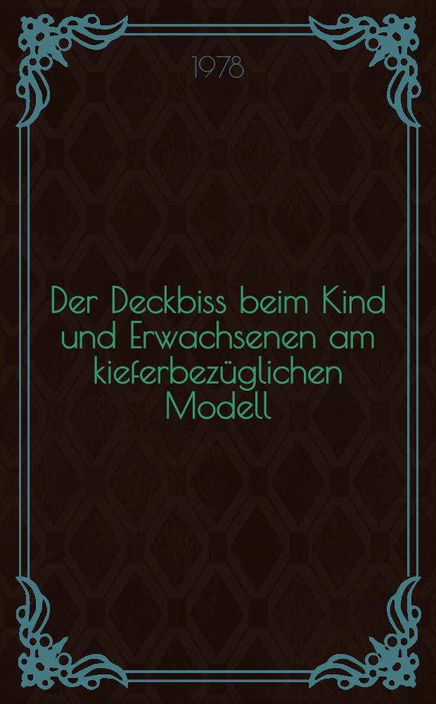 Der Deckbiss beim Kind und Erwachsenen am kieferbezüglichen Modell : Inaug.-Diss. der Med. Fak. der Univ. zu Tübingen