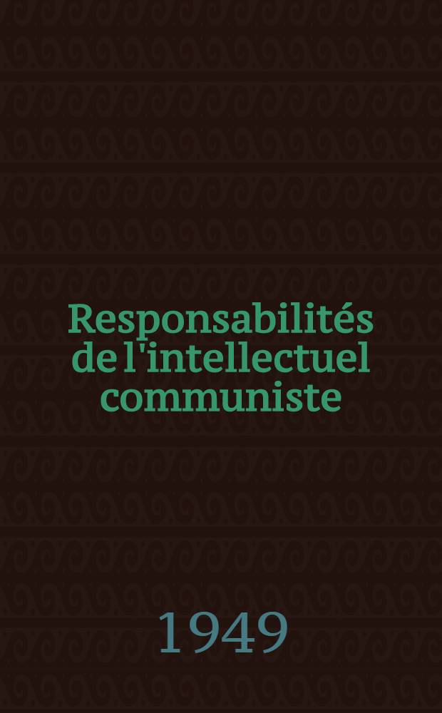 Responsabilités de l'intellectuel communiste : Rapport aux intellectuels communistes (... 28 février 1949)