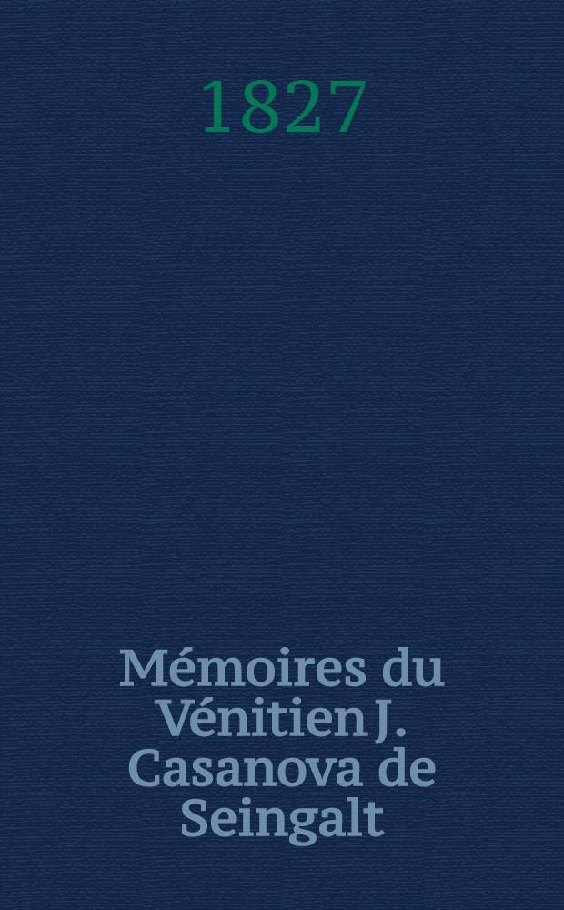 Mémoires du Vénitien J. Casanova de Seingalt : Extraits de ses manuscrits originaux publiès en Allemagne par G. de Schutz. T. 7