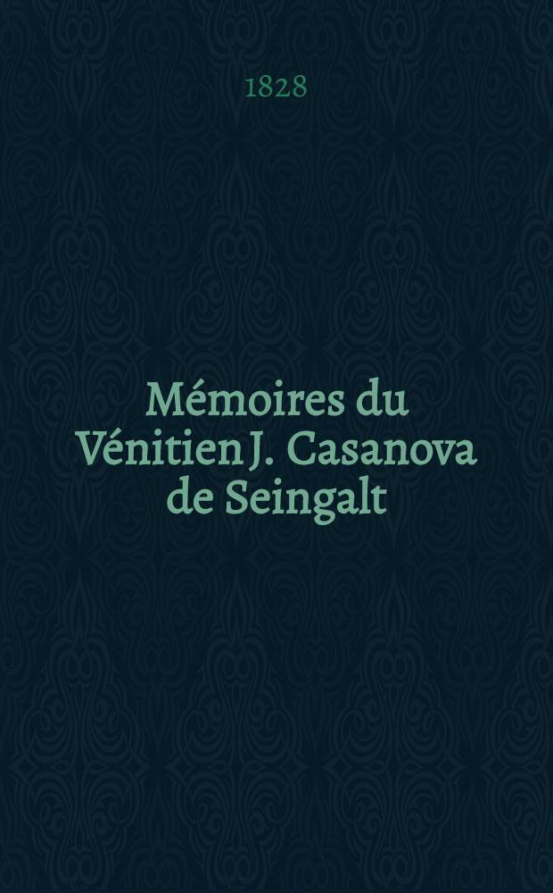 Mémoires du Vénitien J. Casanova de Seingalt : Extraits de ses manuscrits originaux publiès en Allemagne par G. de Schutz. T. 8