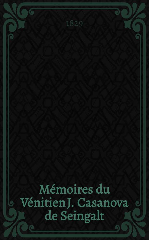 Mémoires du Vénitien J. Casanova de Seingalt : Extraits de ses manuscrits originaux publiès en Allemagne par G. de Schutz. T. 12
