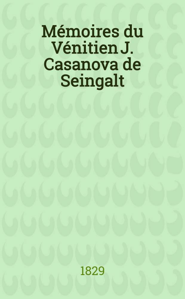 Mémoires du Vénitien J. Casanova de Seingalt : Extraits de ses manuscrits originaux publiès en Allemagne par G. de Schutz. T. 13