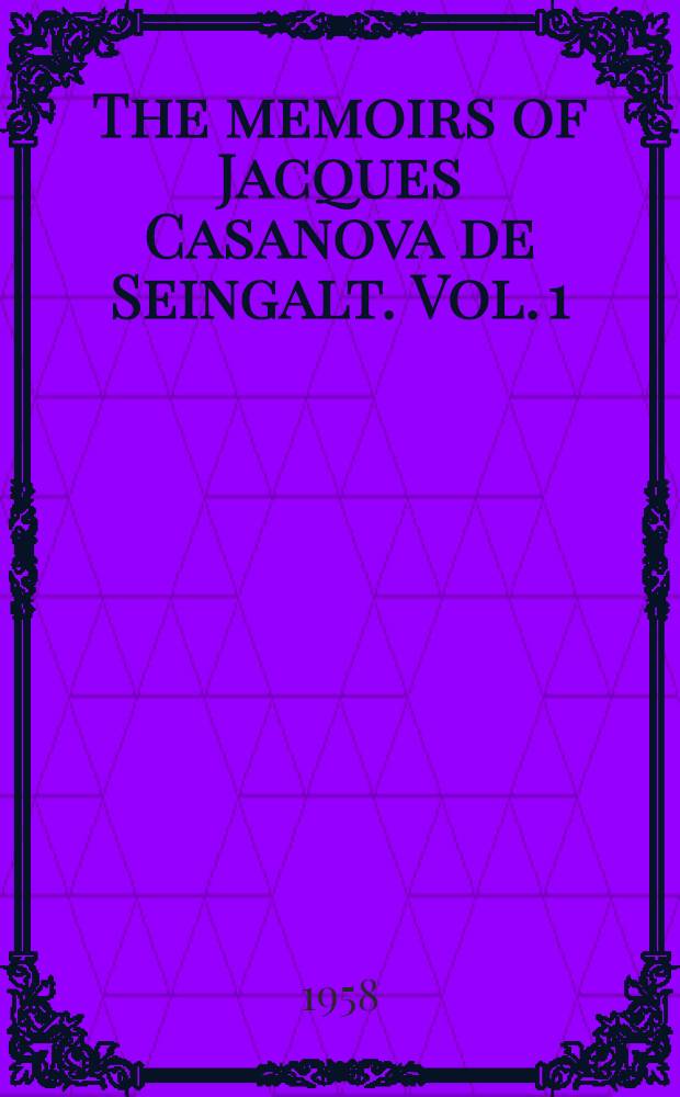 The memoirs of Jacques Casanova de Seingalt. [Vol. 1] : Venetian years