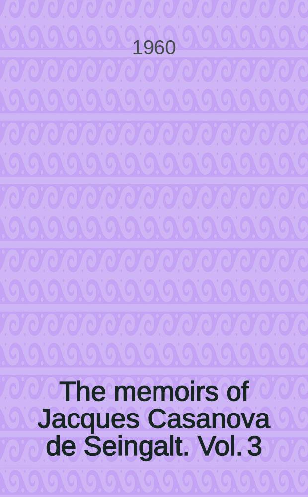 The memoirs of Jacques Casanova de Seingalt. Vol. 3 : The eternal quest