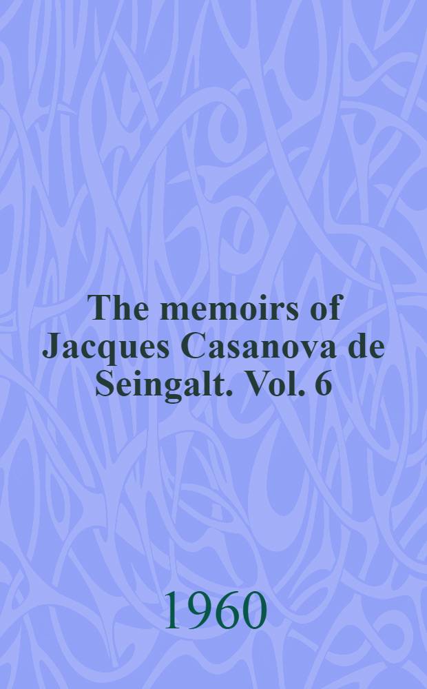 The memoirs of Jacques Casanova de Seingalt. Vol. 6 : Spanish passions