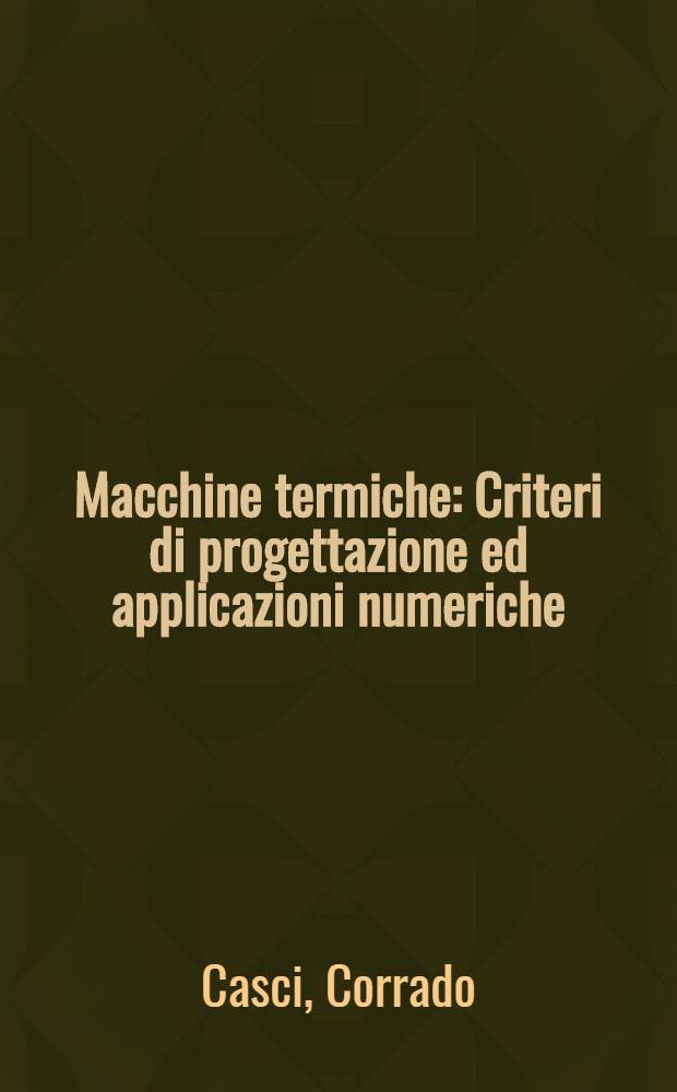 Macchine termiche : Criteri di progettazione ed applicazioni numeriche