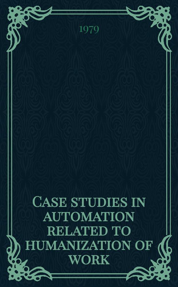 Case studies in automation related to humanization of work : Proc. of the IFAC Workshop, Enschede, Netherlands, 31 Oct. - 4 Nov. 1977