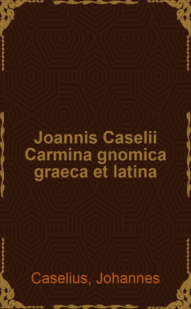 Joannis Caselii Carmina gnomica graeca et latina : Ex muséo Henrici Hudemani ... : Cujus etiam Divitiae poeticae accesserunt. Divitiae poeticae