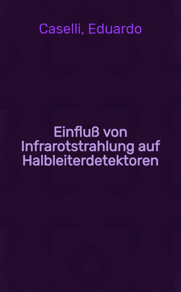 Einfluß von Infrarotstrahlung auf Halbleiterdetektoren : Inaug.-Diss. ... der Math.-naturwiss. Fak. der Univ. zu Köln