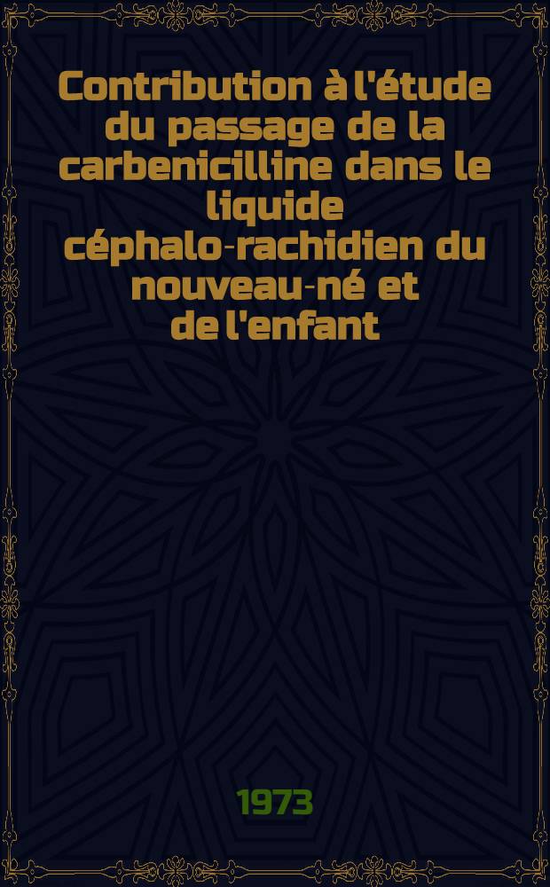 Contribution à l'étude du passage de la carbenicilline dans le liquide céphalo-rachidien du nouveau-né et de l'enfant : Thèse ..