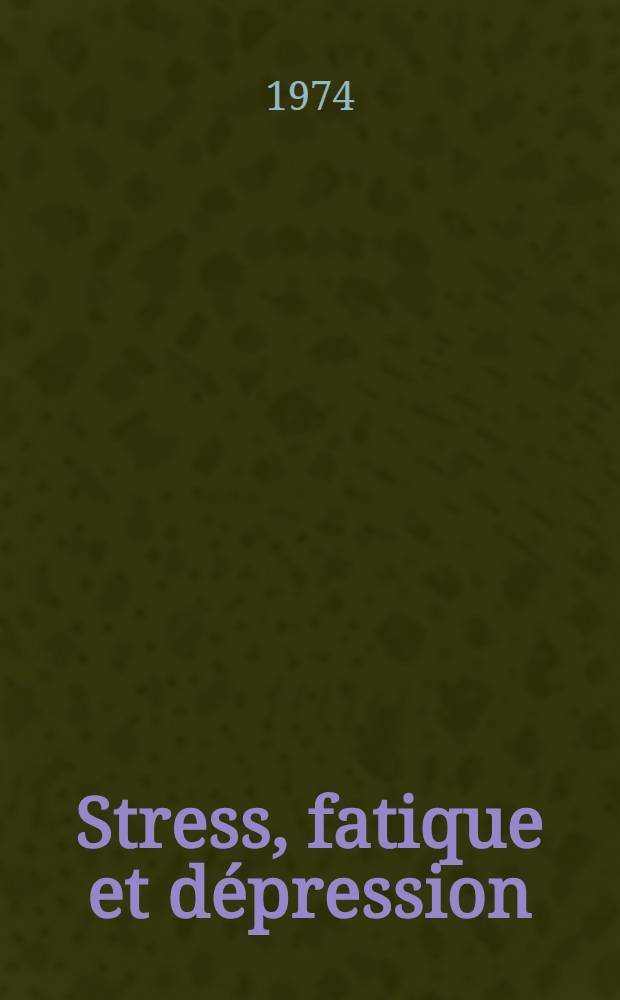 Stress, fatique et dépression : L'homme et les agressions de la vie quotidienne. Vol. 2 : Clinique, sociologie, symbolique et traitement