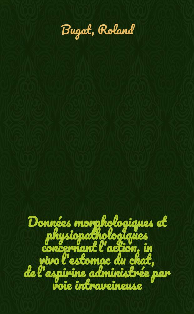 Données morphologiques et physiopathologiques concernant l'action, in vivo l'estomac du chat, de l'aspirine administrée par voie intraveineuse : Thèse