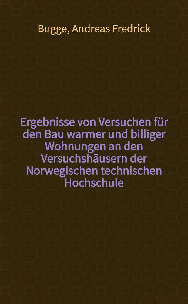 Ergebnisse von Versuchen für den Bau warmer und billiger Wohnungen an den Versuchshäusern der Norwegischen technischen Hochschule