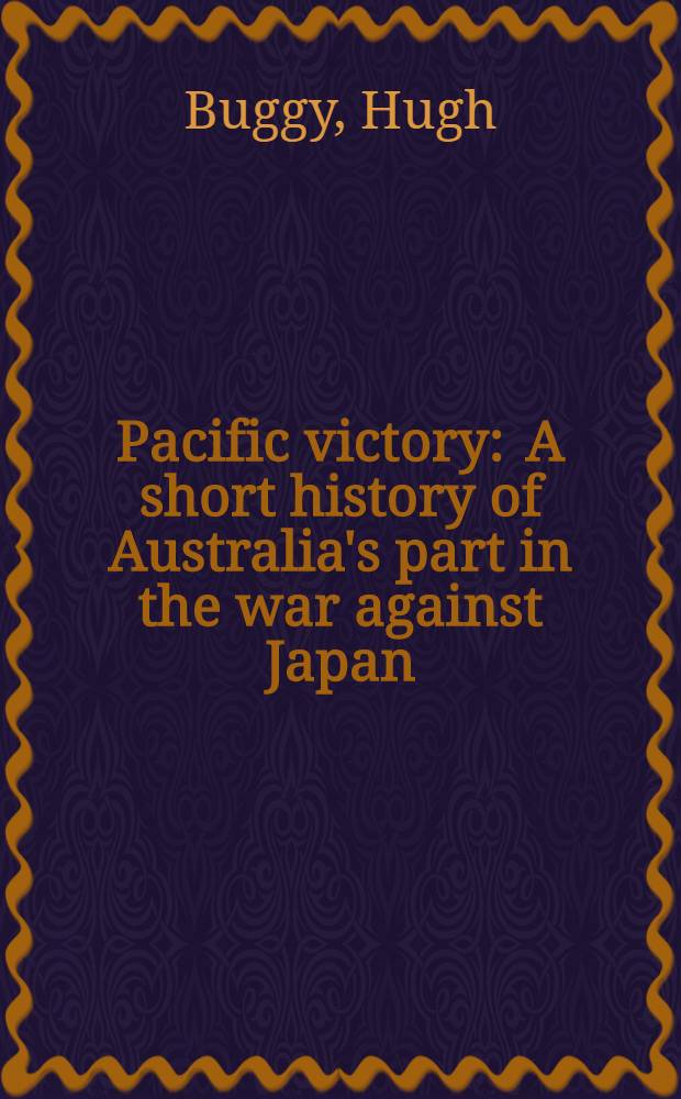 Pacific victory : A short history of Australia's part in the war against Japan