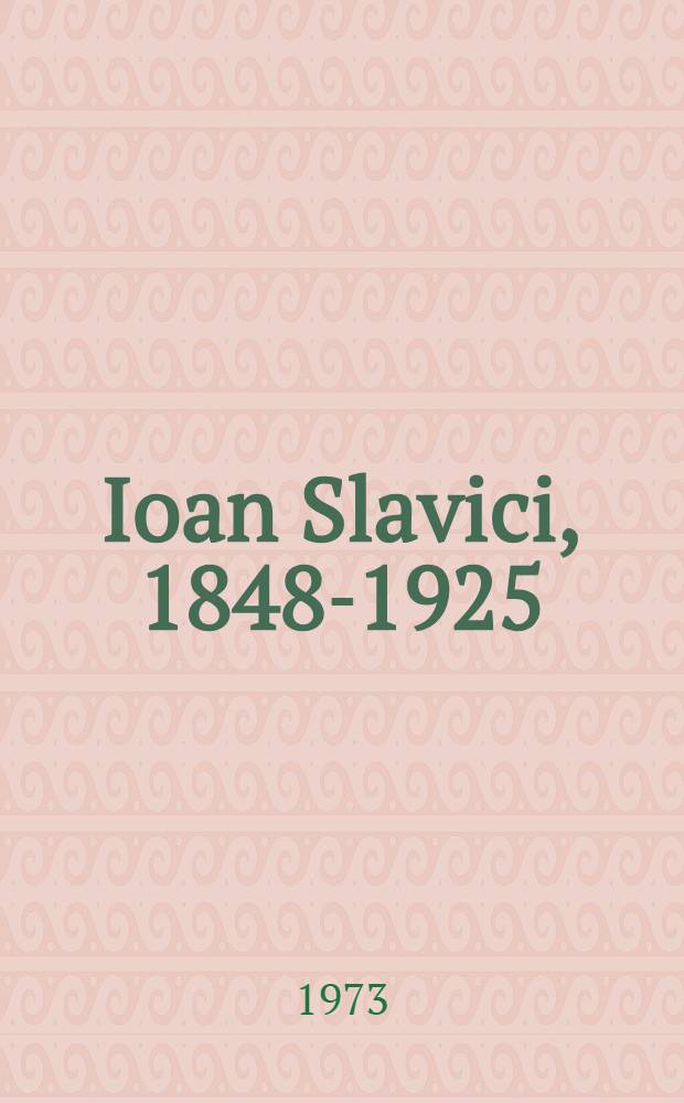 Ioan Slavici, 1848-1925 : Biobibliografie