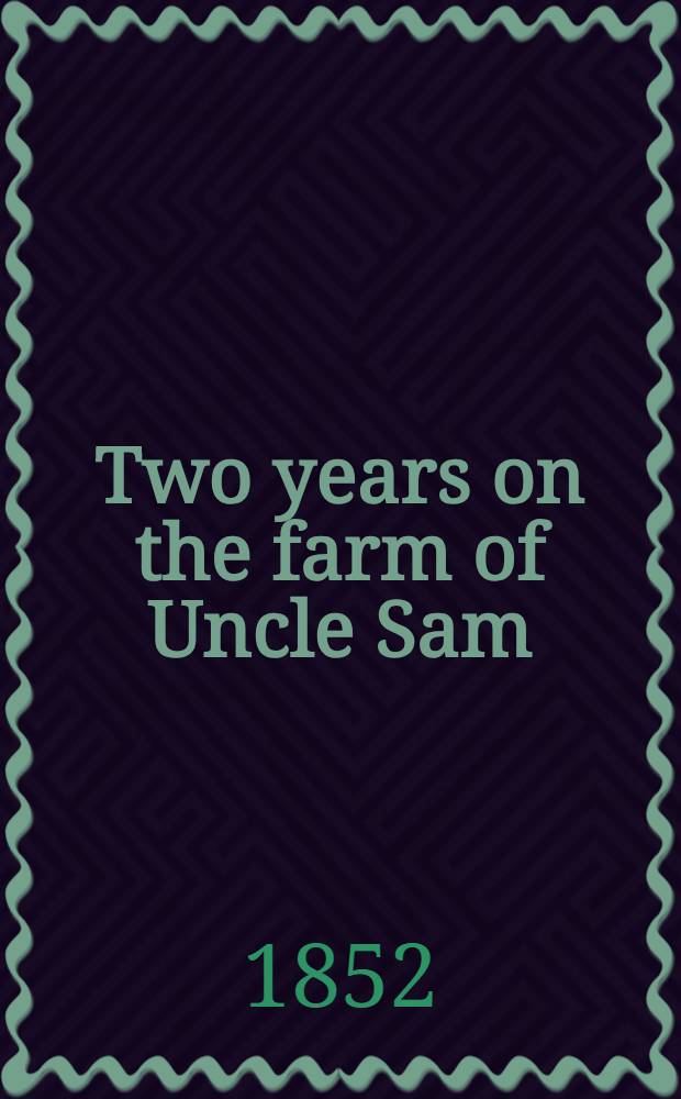 Two years on the farm of Uncle Sam : With sketches of his location, nephews, and prospects