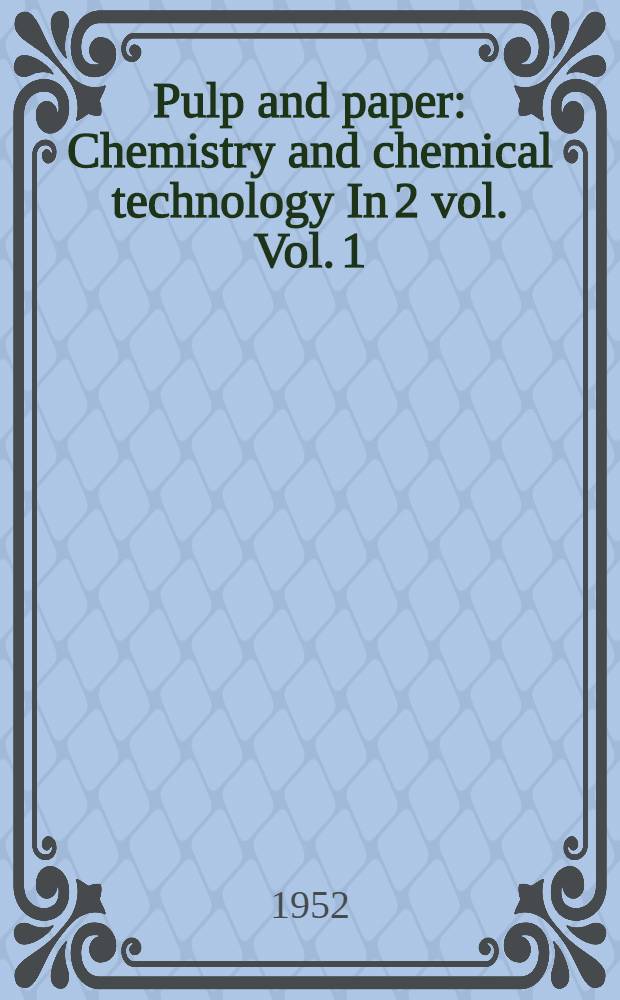 Pulp and paper : Chemistry and chemical technology In 2 vol. Vol. 1 : Pulping and papermaking