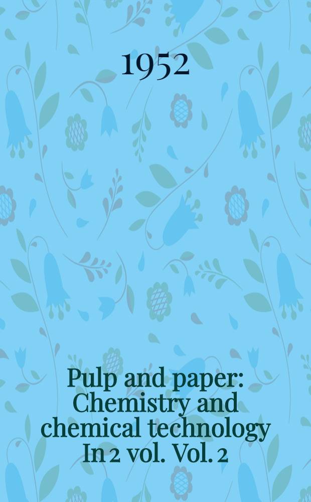 Pulp and paper : Chemistry and chemical technology In 2 vol. Vol. 2 : Properties of paper and converting