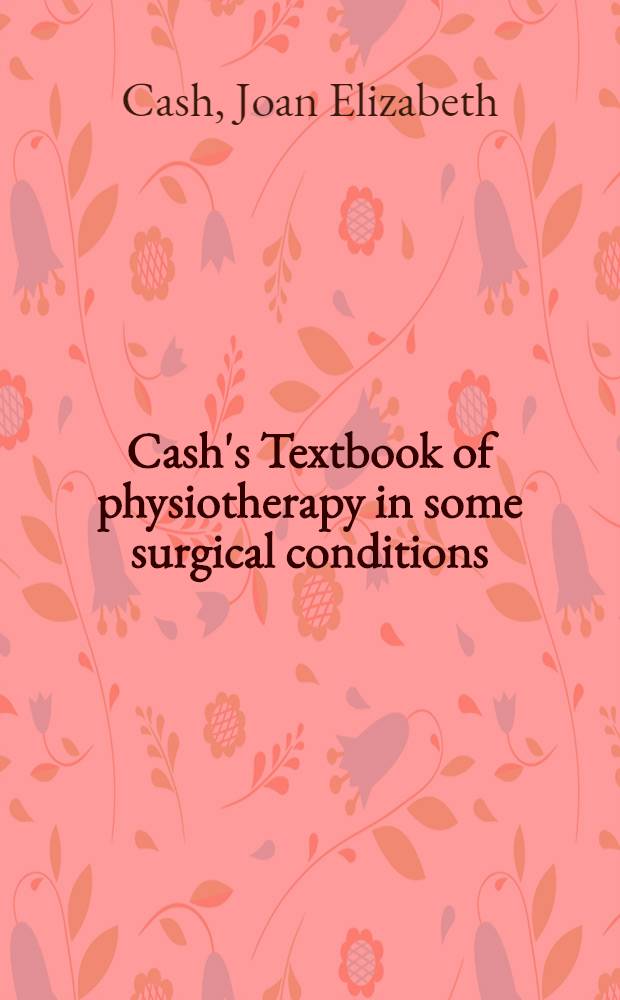 Cash's Textbook of physiotherapy in some surgical conditions