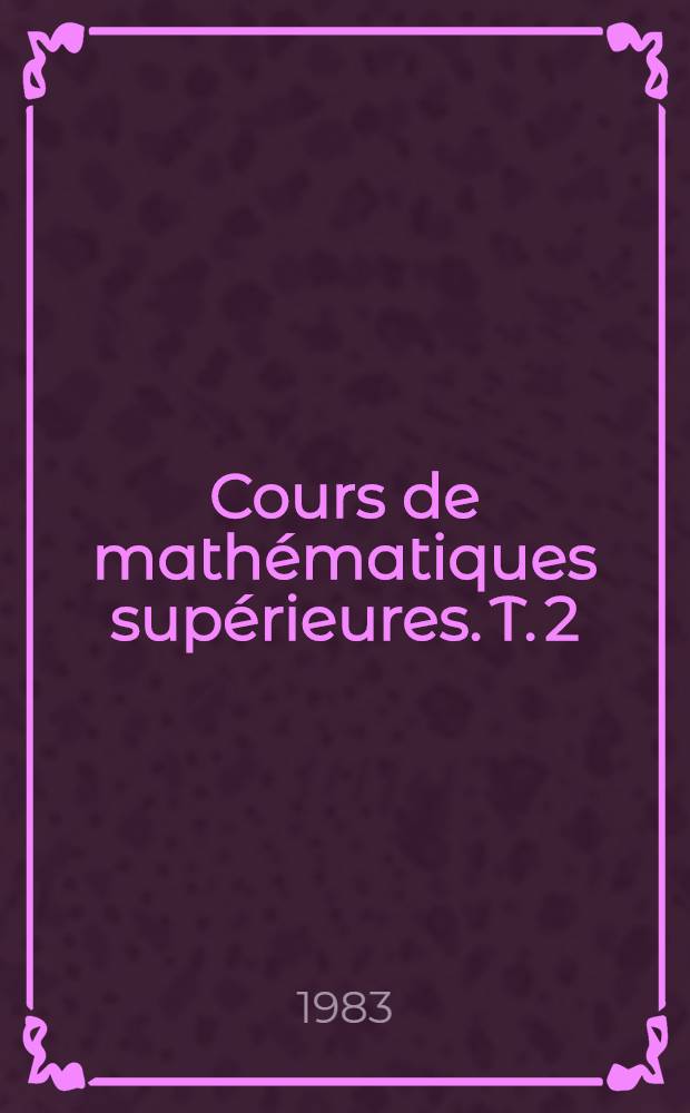 Cours de mathématiques supérieures. T. 2 : Équations différentielles
