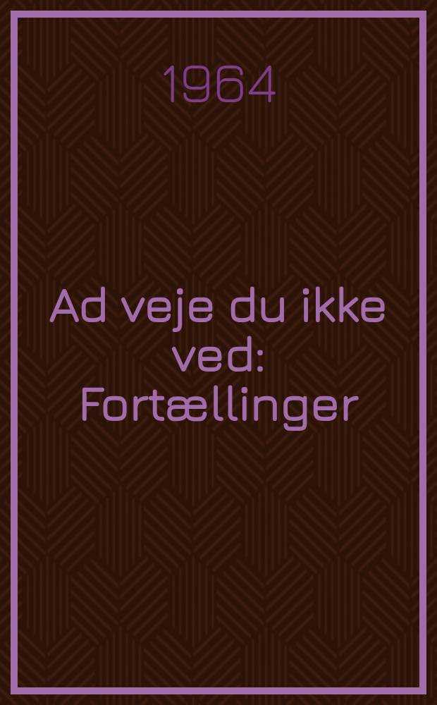 Ad veje du ikke ved : Fort&aelig;llinger