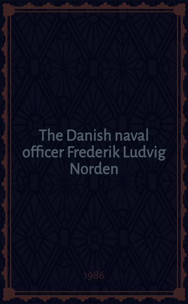 The Danish naval officer Frederik Ludvig Norden : His travel in Egypt, 1737-38 a. his "Voyage ..." I-II, Copenhagen, 1755, With plates by Marcus Tuscher