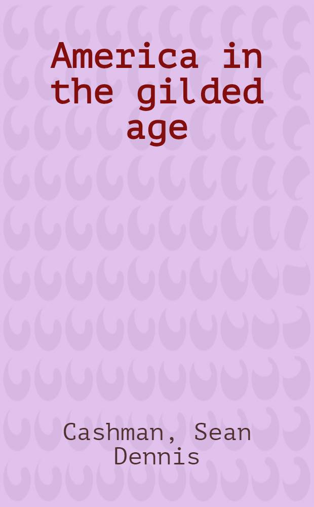 America in the gilded age : From the death of Lincoln to the rise of Theodore Roosevelt
