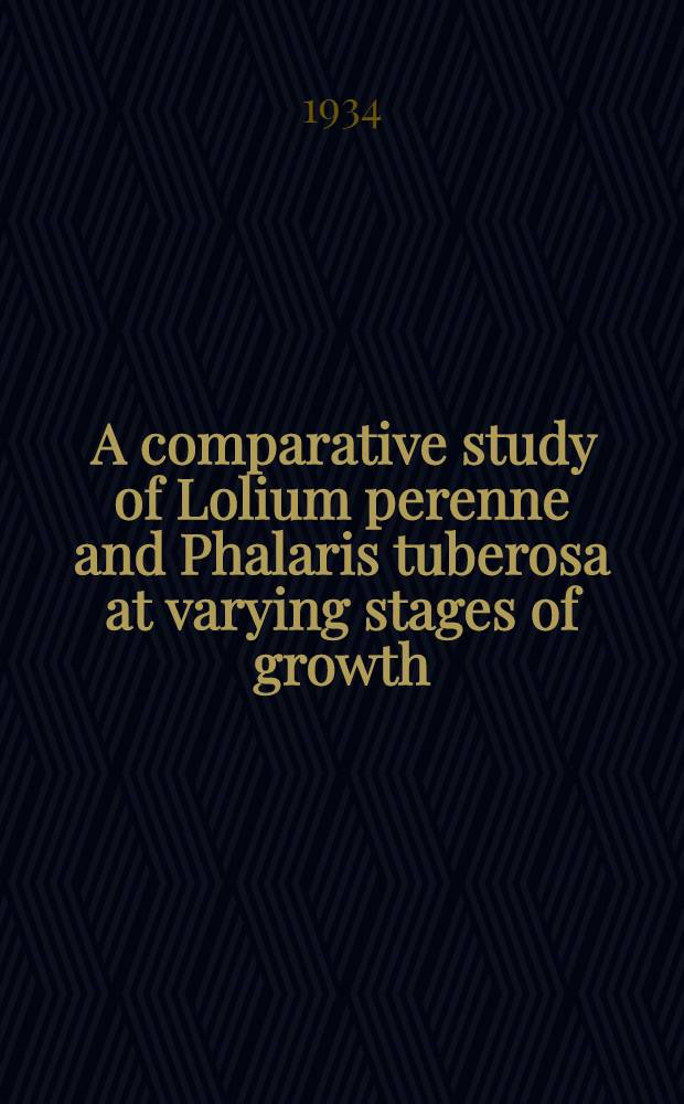 ... A comparative study of Lolium perenne and Phalaris tuberosa at varying stages of growth : Report on co-operative investigations at the Waite agricultural research institute