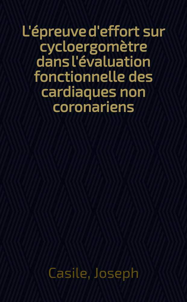 L'épreuve d'effort sur cycloergomètre dans l'évaluation fonctionnelle des cardiaques non coronariens : Thèse ..