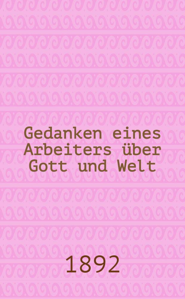 Gedanken eines Arbeiters über Gott und Welt